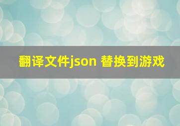 翻译文件json 替换到游戏